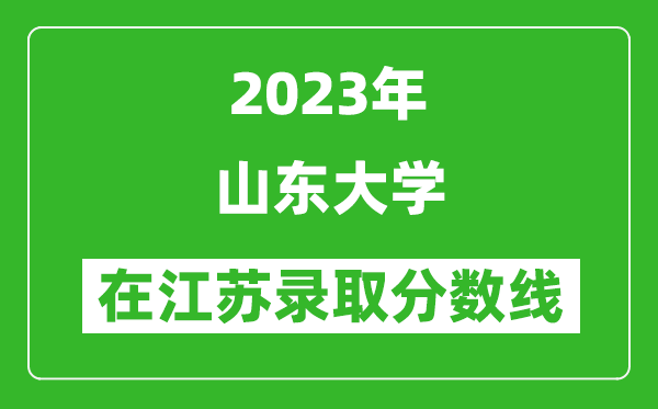 2024年山东大学在江苏录取分数线一览表（含录取位次）