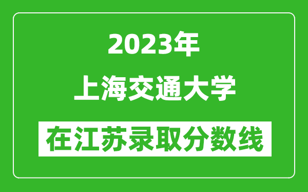2024年上海交通大学在江苏录取分数线一览表（含录取位次）