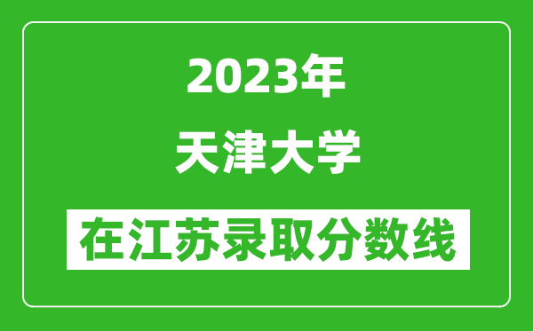 2024年天津大学在江苏录取分数线一览表（含录取位次）