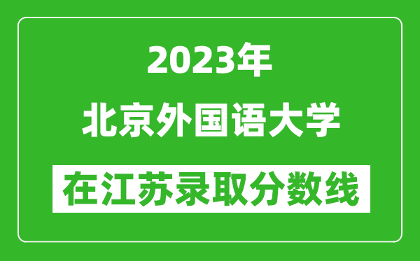 2024年北京外国语大学在江苏录取分数线一览表（含录取位次）