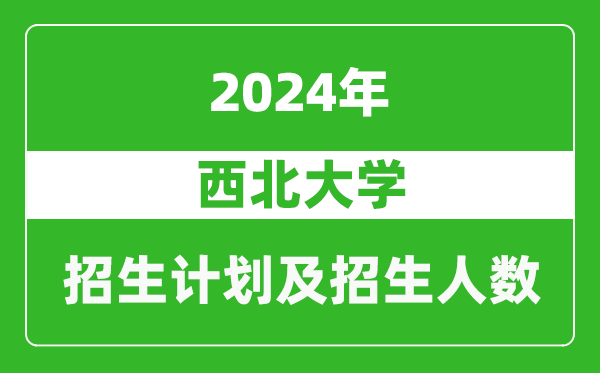 <b>西北大学2024年在江苏的招生计划及招生人数</b>