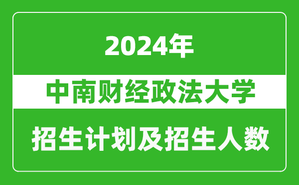<b>中南财经政法大学2024年在江苏的招生计划及招生人数</b>