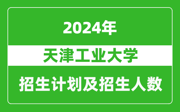 <b>天津工业大学2024年在江苏的招生计划及招生人数</b>