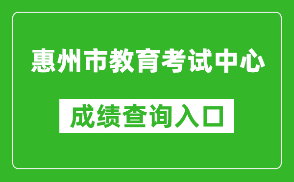 <b>惠州市教育考试中心中考成绩查询入口：https://www.hzkszx.com/</b>